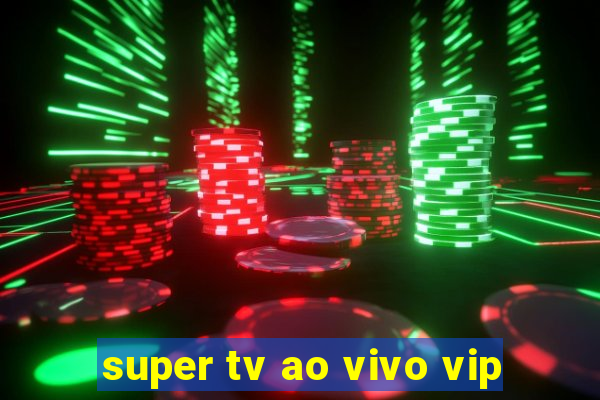 super tv ao vivo vip